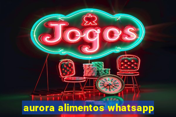 aurora alimentos whatsapp